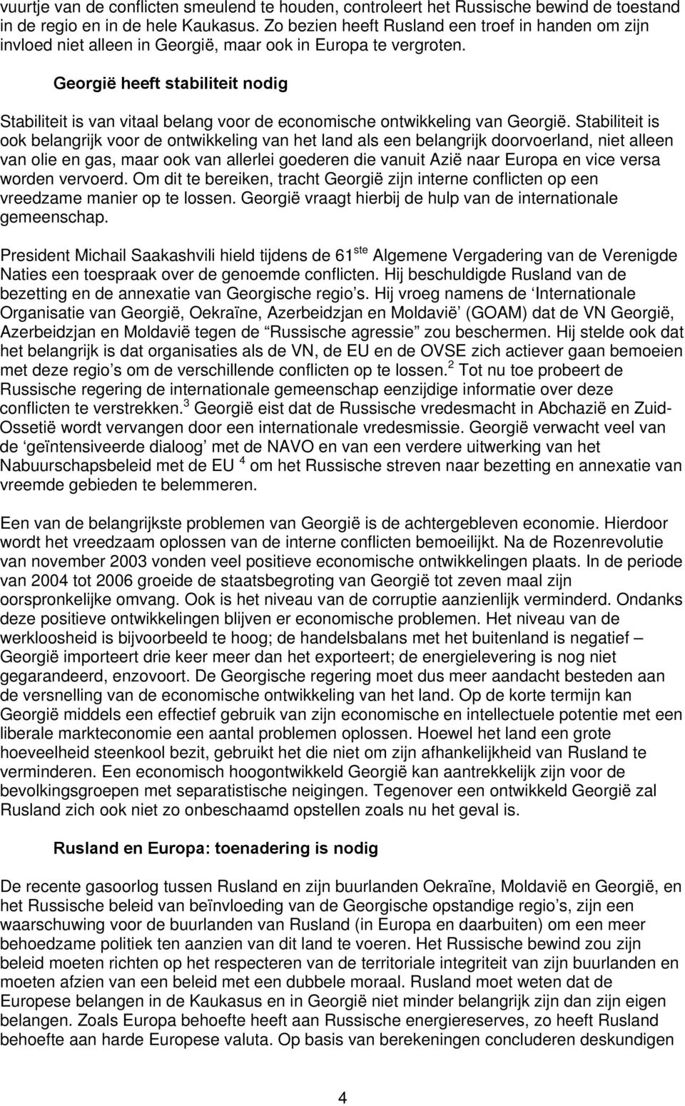 Georgië heeft stabiliteit nodig Stabiliteit is van vitaal belang voor de economische ontwikkeling van Georgië.