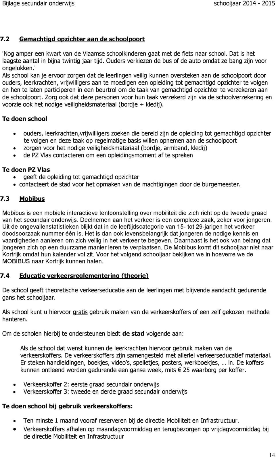 ' Als school kan je ervoor zorgen dat de leerlingen veilig kunnen oversteken aan de schoolpoort door ouders, leerkrachten, vrijwilligers aan te moedigen een opleiding tot gemachtigd opzichter te