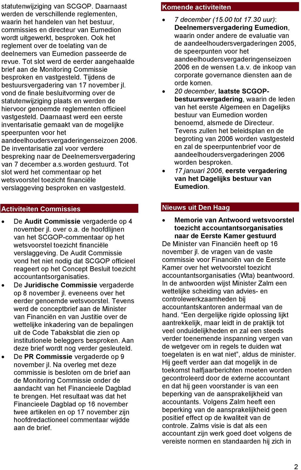 Tijdens de bestuursvergadering van 17 november jl. vond de finale besluitvorming over de statutenwijziging plaats en werden de hiervoor genoemde reglementen officieel vastgesteld.