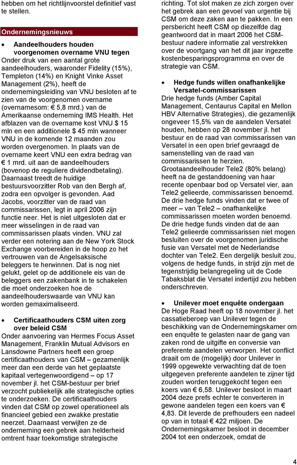 (2%), heeft de ondernemingsleiding van VNU besloten af te zien van de voorgenomen overname (overnamesom: 5,8 mrd.) van de Amerikaanse onderneming IMS Health.