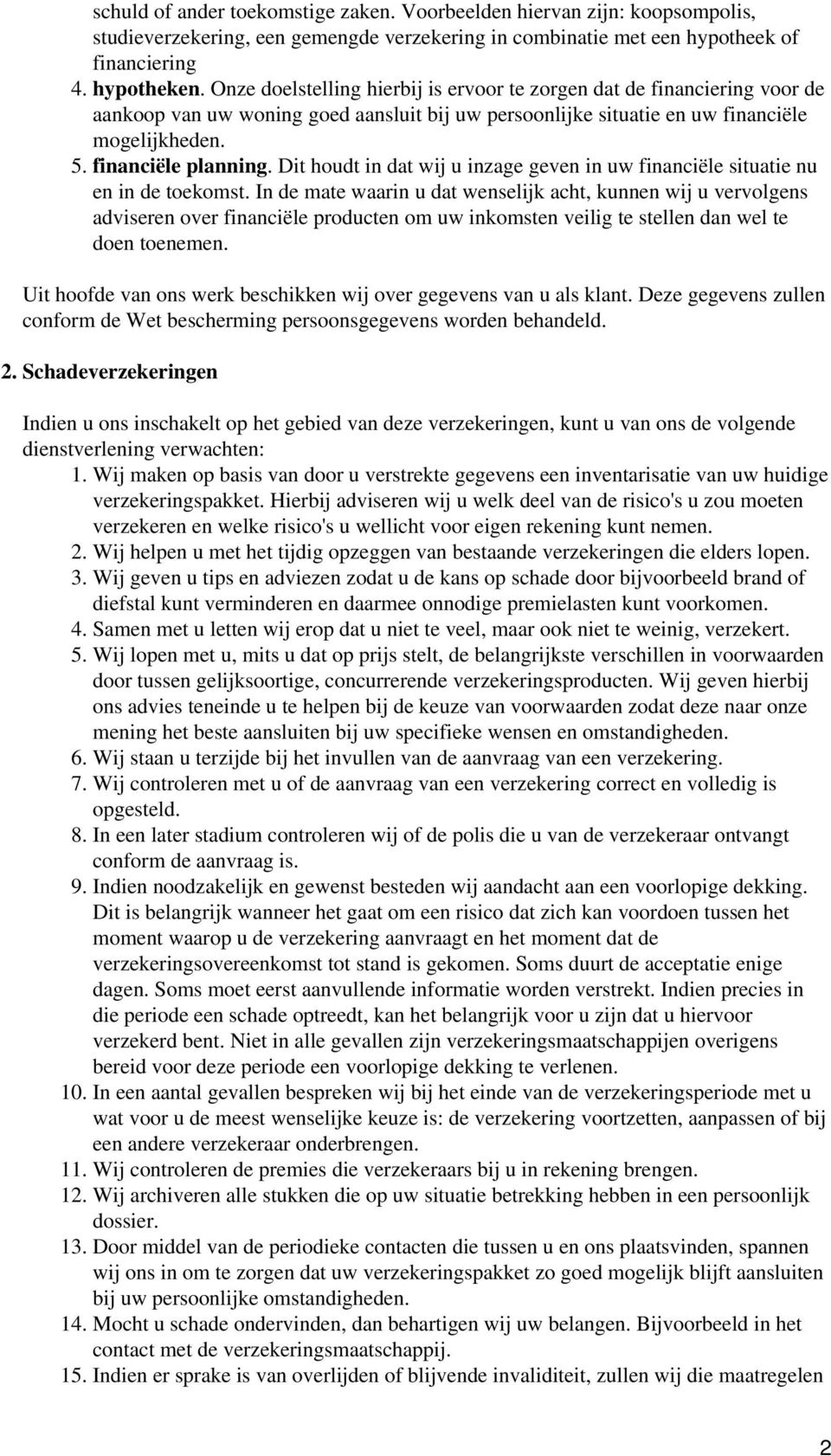 Dit houdt in dat wij u inzage geven in uw financiële situatie nu en in de toekomst.