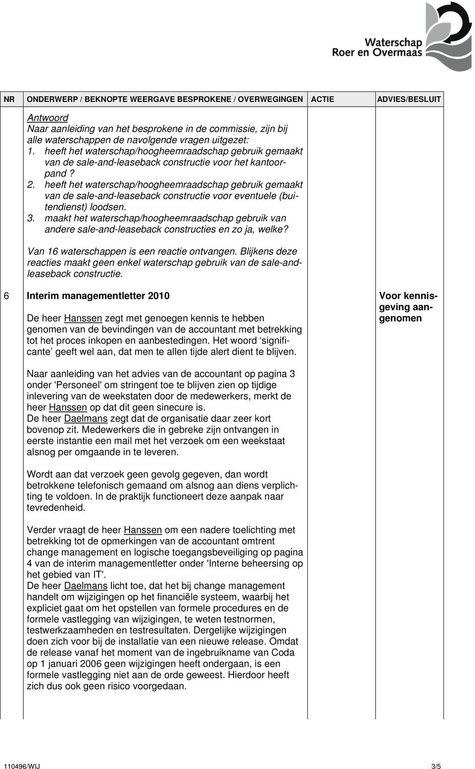 heeft het waterschap/hoogheemraadschap gebruik gemaakt van de sale-and-leaseback constructie voor eventuele (buitendienst) loodsen. 3.