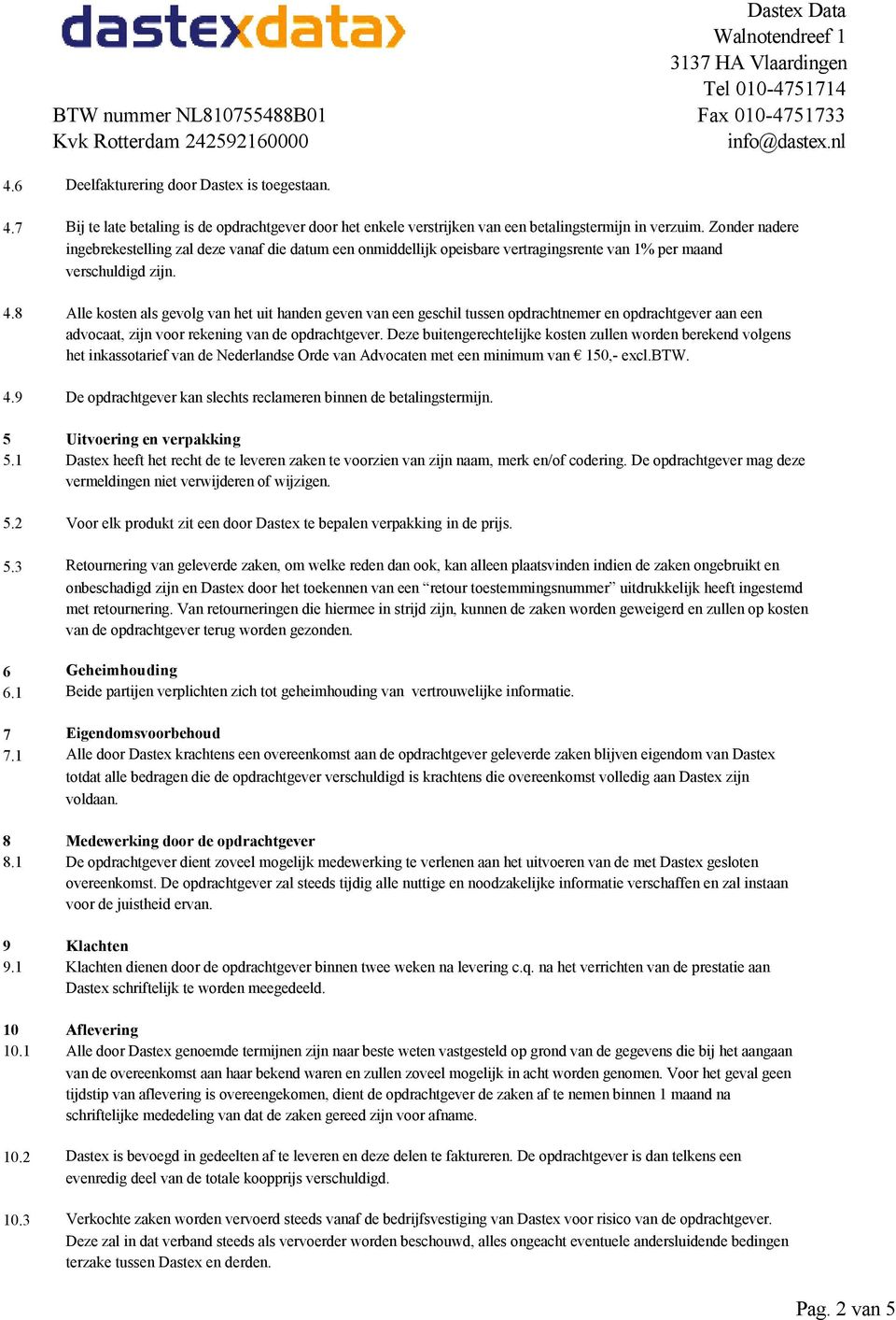 8 Alle kosten als gevolg van het uit handen geven van een geschil tussen opdrachtnemer en opdrachtgever aan een advocaat, zijn voor rekening van de opdrachtgever.