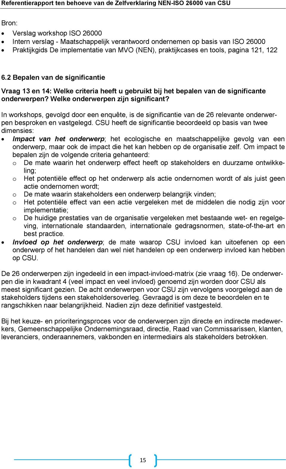 In workshops, gevolgd door een enquête, is de significantie van de 26 relevante onderwerpen besproken en vastgelegd.