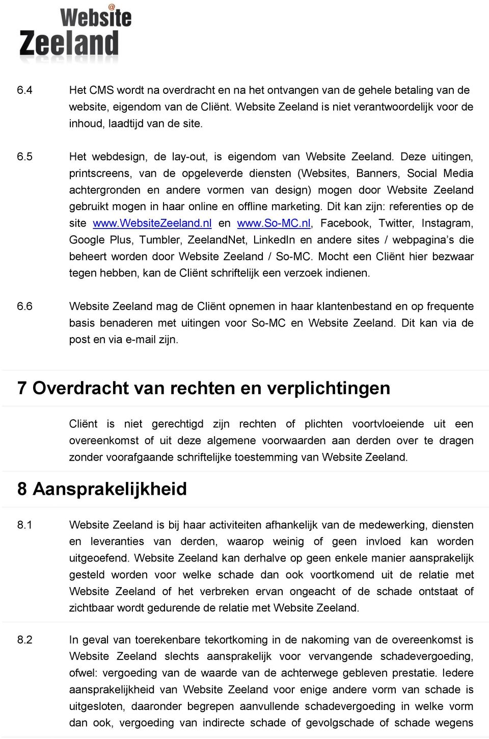 Deze uitingen, printscreens, van de opgeleverde diensten (Websites, Banners, Social Media achtergronden en andere vormen van design) mogen door Website Zeeland gebruikt mogen in haar online en