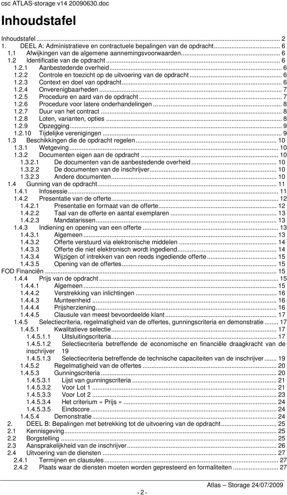 .. 7 1.2.6 Procedure voor latere onderhandelingen... 8 1.2.7 Duur van het contract... 8 1.2.8 Loten, varianten, opties... 8 1.2.9 Opzegging... 9 1.2.10 Tijdelijke verenigingen... 9 1.3 Beschikkingen die de opdracht regelen.