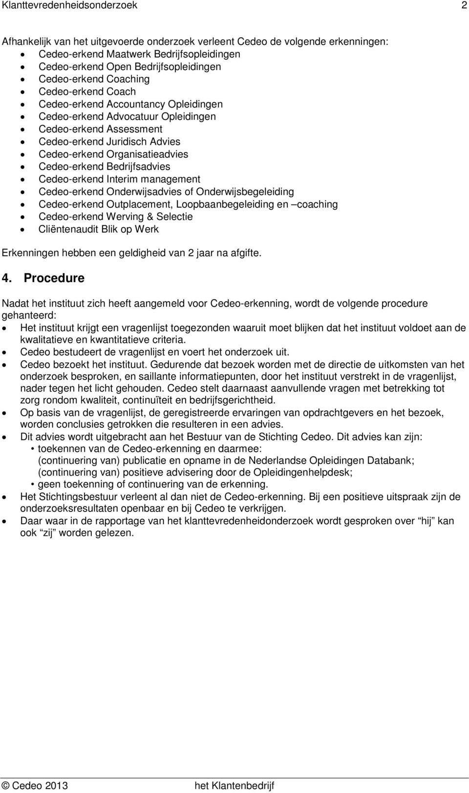 Cedeo-erkend Interim management Cedeo-erkend Onderwijsadvies of Onderwijsbegeleiding Cedeo-erkend Outplacement, Loopbaanbegeleiding en coaching Cedeo-erkend Werving & Selectie Cliëntenaudit Blik op