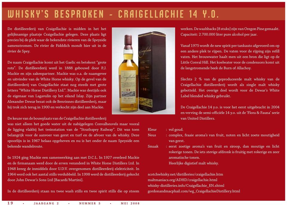 De naam Craigellachie komt uit het Gaelic en betekent grote rots. De distilleerderij werd in 1888 gebouwd door P.J. Mackie en zijn zakenpartner. Mackie was o.a. de naamgever en uitvinder van de White Horse whisky.