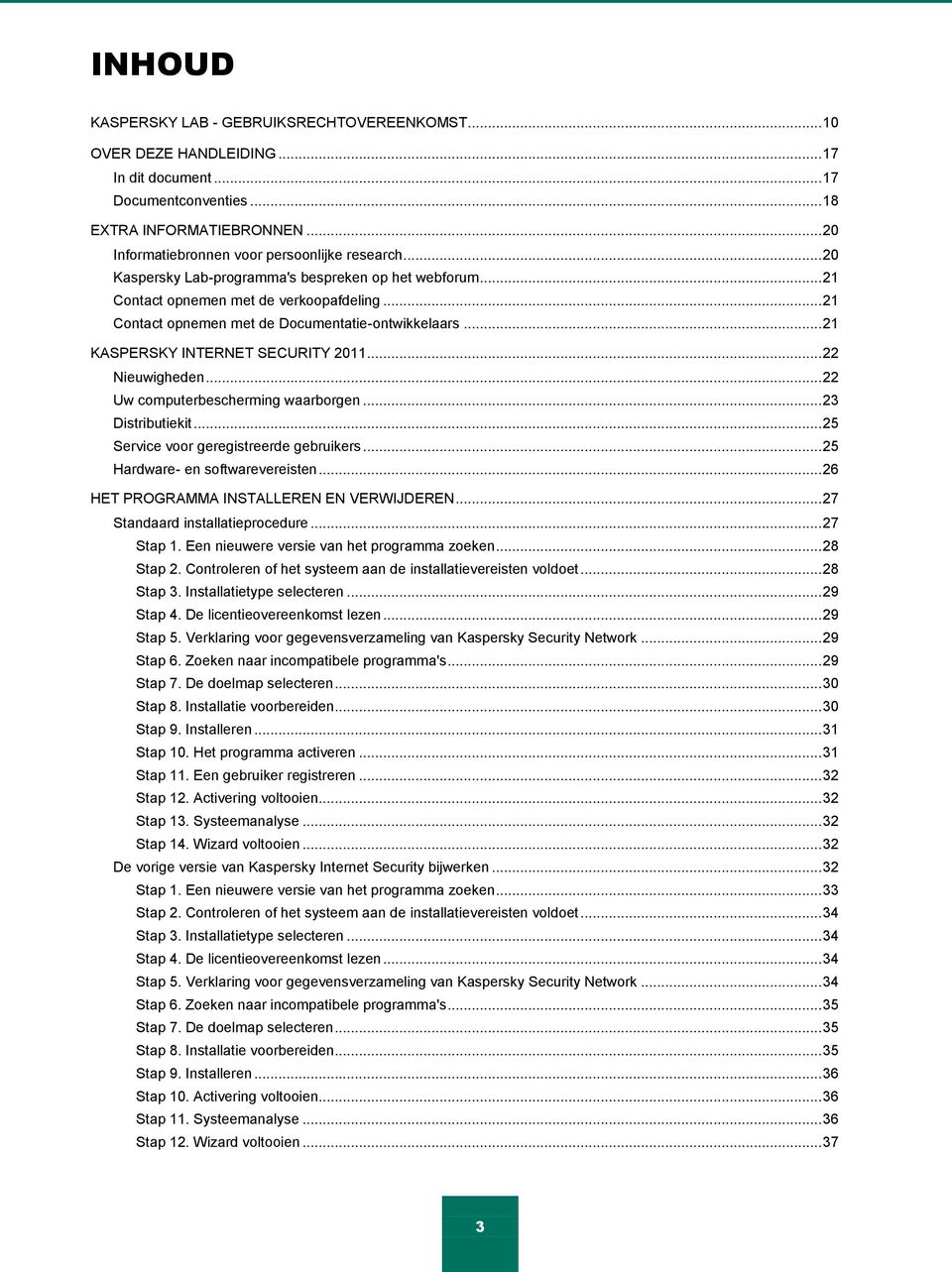 .. 21 Contact opnemen met de Documentatie-ontwikkelaars... 21 KASPERSKY INTERNET SECURITY 2011... 22 Nieuwigheden... 22 Uw computerbescherming waarborgen... 23 Distributiekit.