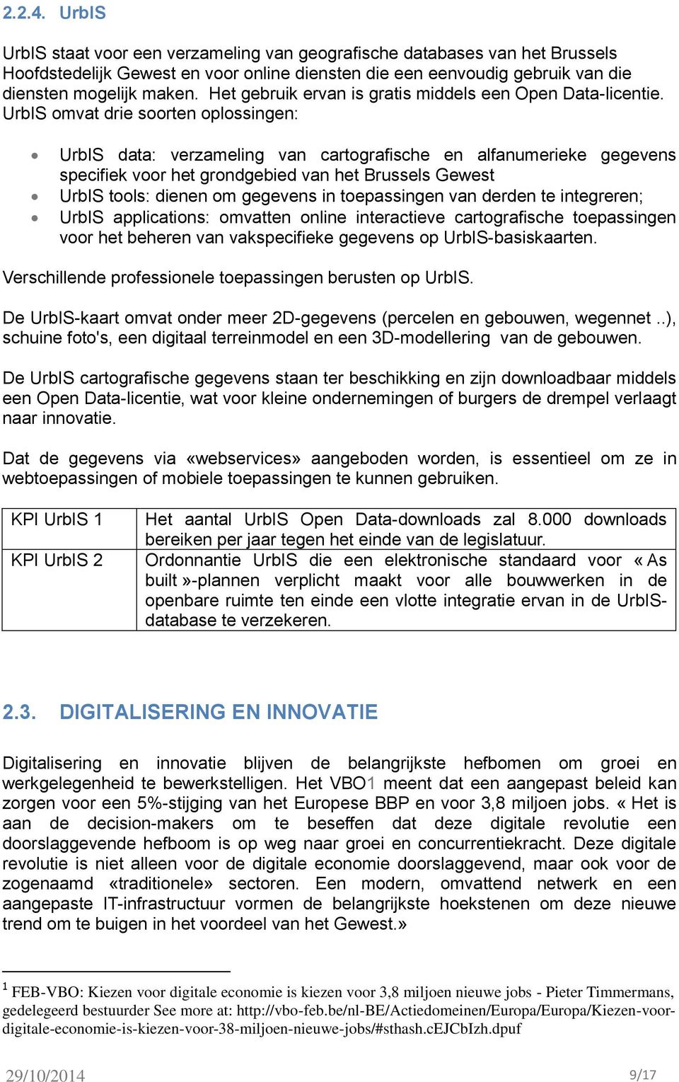 UrbIS omvat drie soorten oplossingen: UrbIS data: verzameling van cartografische en alfanumerieke gegevens specifiek voor het grondgebied van het Brussels Gewest UrbIS tools: dienen om gegevens in