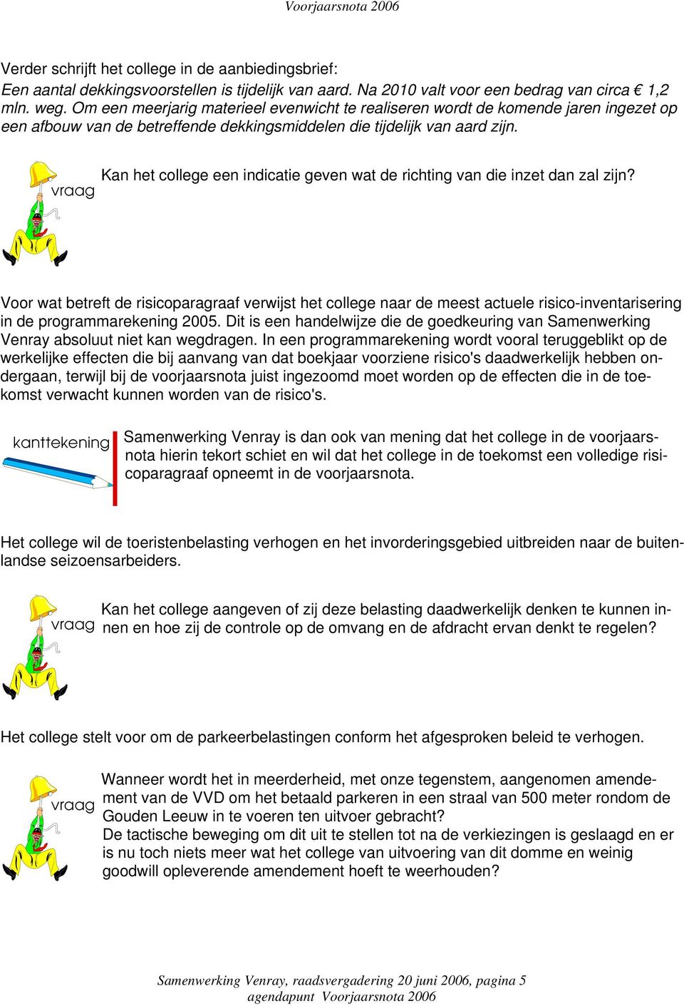 Kan het college een indicatie geven wat de richting van die inzet dan zal zijn?