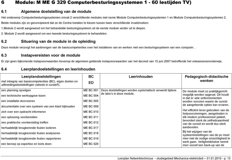 Beide modules zijn zo geconcipieerd dat ze de Centra toelaten te kiezen tussen twee verschillende invalshoeken: 1.