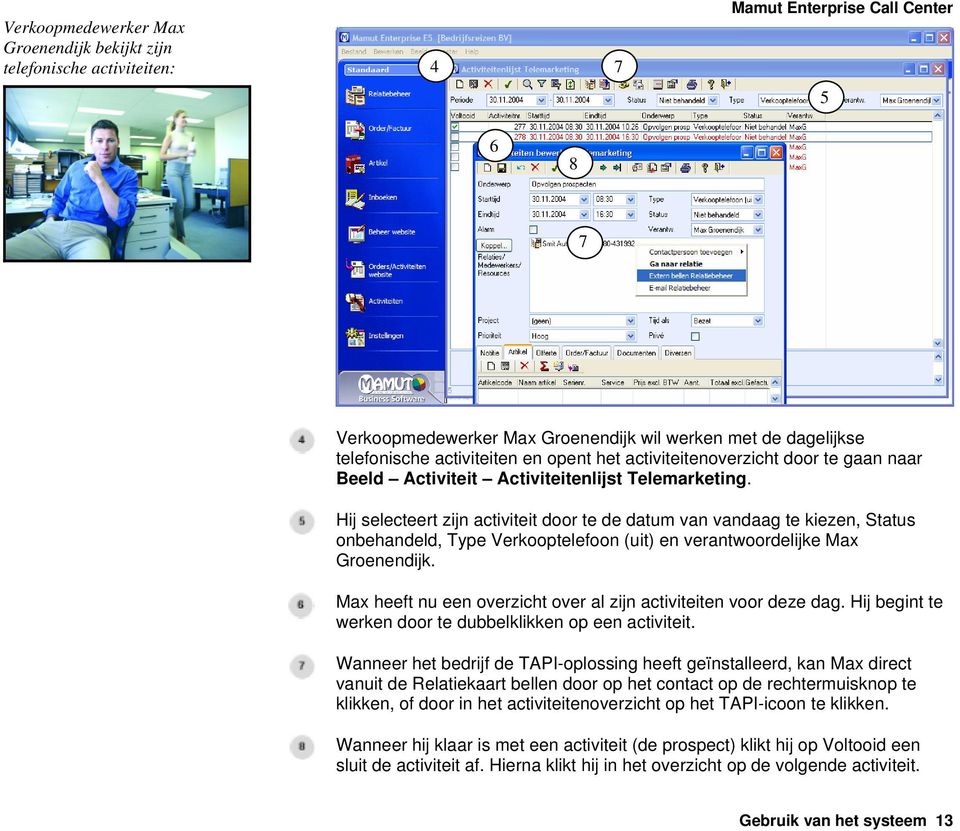 Hij selecteert zijn activiteit door te de datum van vandaag te kiezen, Status onbehandeld, Type Verkooptelefoon (uit) en verantwoordelijke Max Groenendijk.