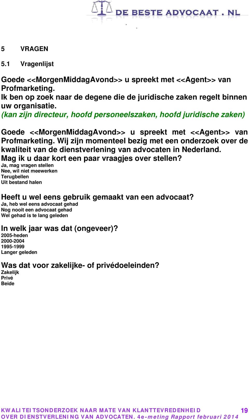 Wij zijn momenteel bezig met een onderzoek over de kwaliteit van de dienstverlening van advocaten in Nederland. Mag ik u daar kort een paar vraagjes over stellen?