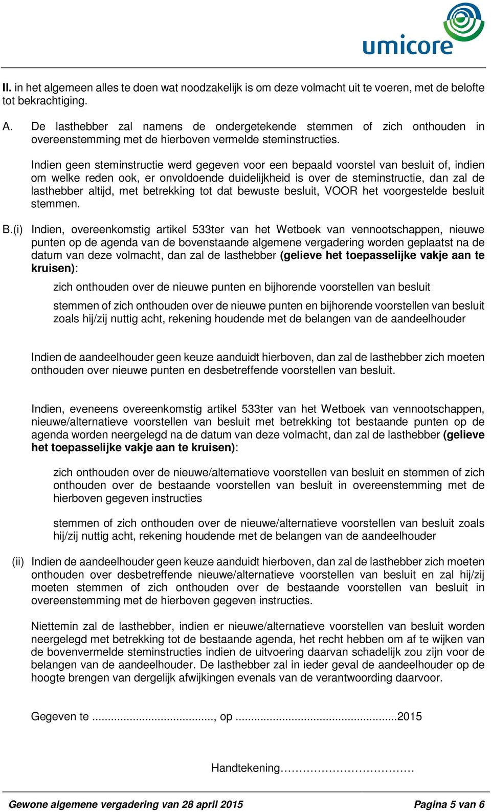 Indien geen steminstructie werd gegeven voor een bepaald voorstel van besluit of, indien om welke reden ook, er onvoldoende duidelijkheid is over de steminstructie, dan zal de lasthebber altijd, met