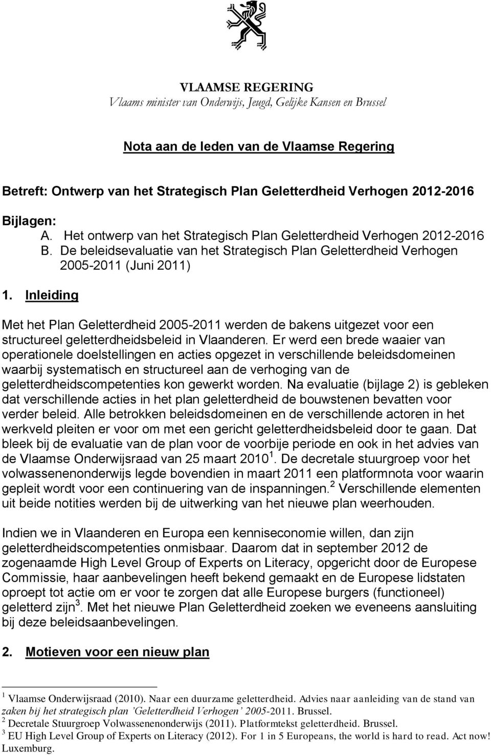 Inleiding Met het Plan Geletterdheid 2005-2011 werden de bakens uitgezet voor een structureel geletterdheidsbeleid in Vlaanderen.