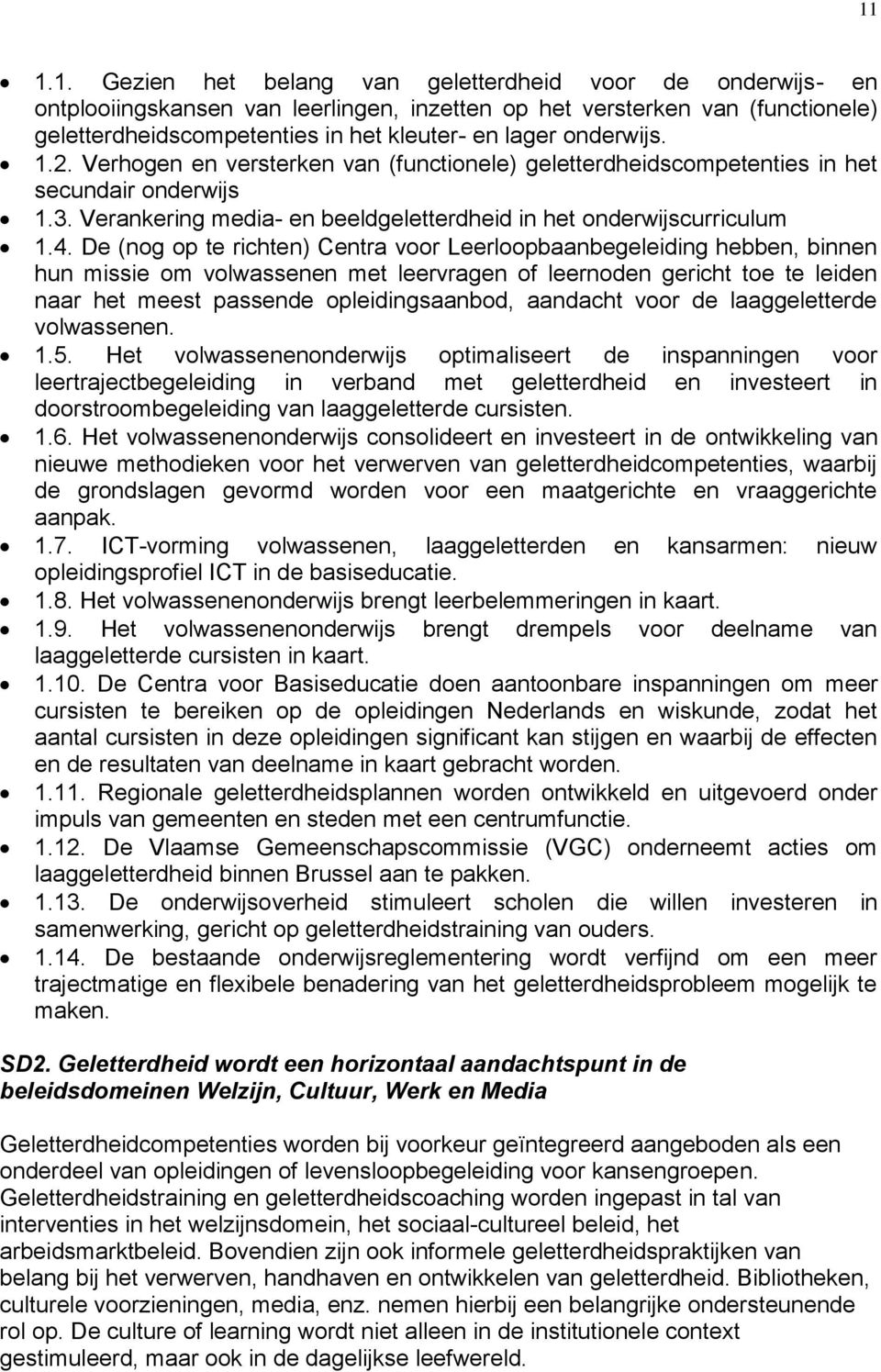 De (nog op te richten) Centra voor Leerloopbaanbegeleiding hebben, binnen hun missie om volwassenen met leervragen of leernoden gericht toe te leiden naar het meest passende opleidingsaanbod,