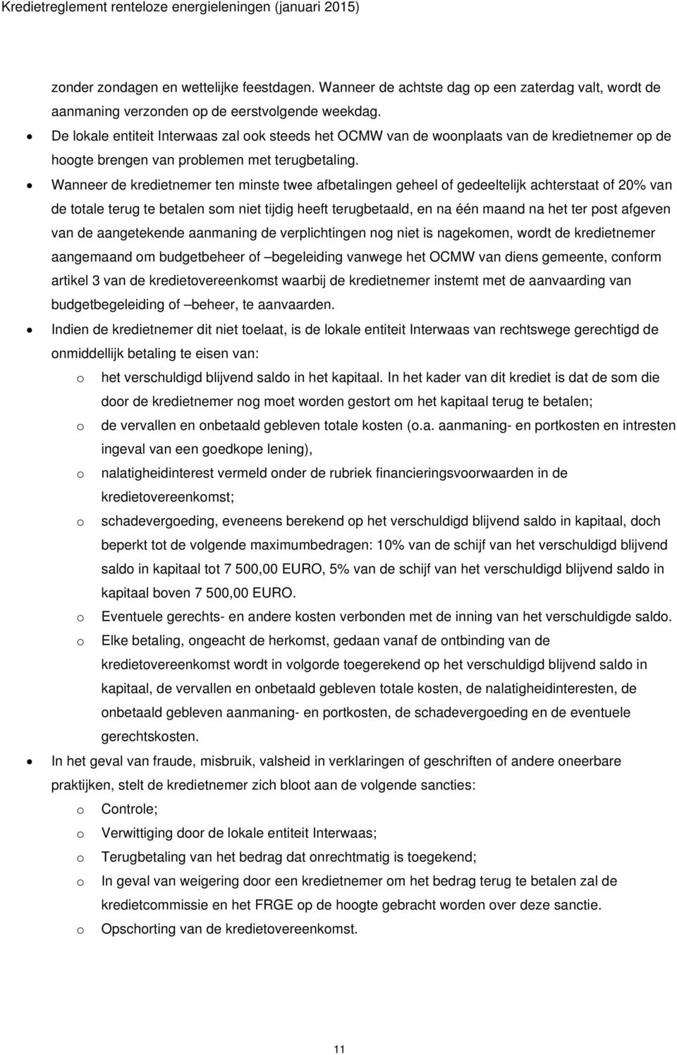 Wanneer de kredietnemer ten minste twee afbetalingen geheel of gedeeltelijk achterstaat of 20% van de totale terug te betalen som niet tijdig heeft terugbetaald, en na één maand na het ter post