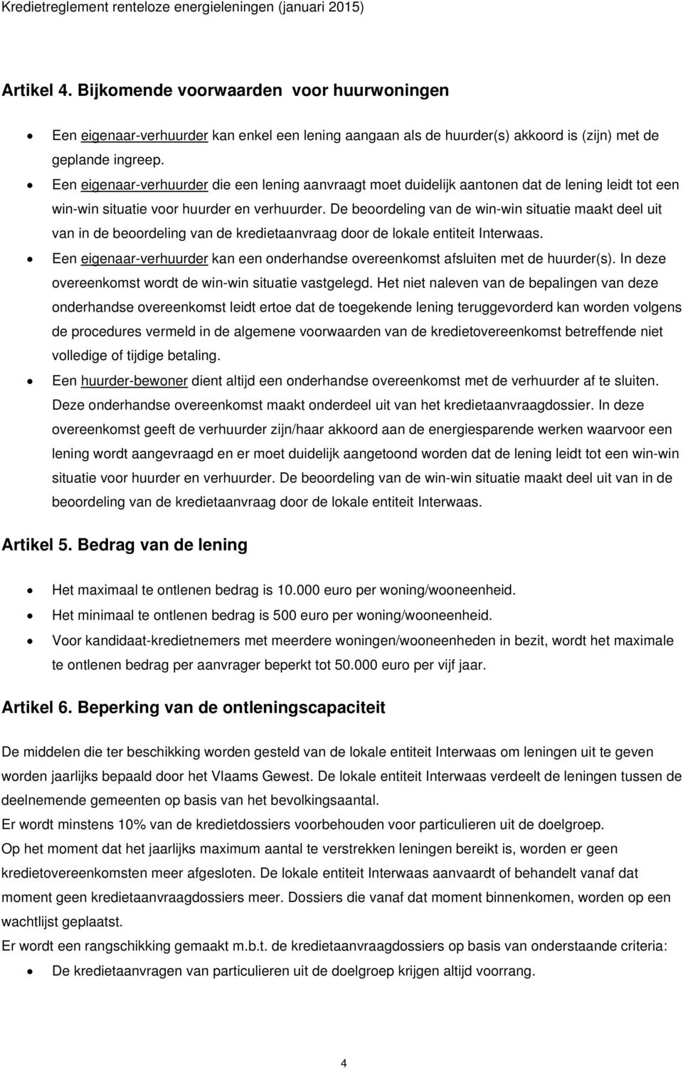 De beoordeling van de win-win situatie maakt deel uit van in de beoordeling van de kredietaanvraag door de lokale entiteit Interwaas.