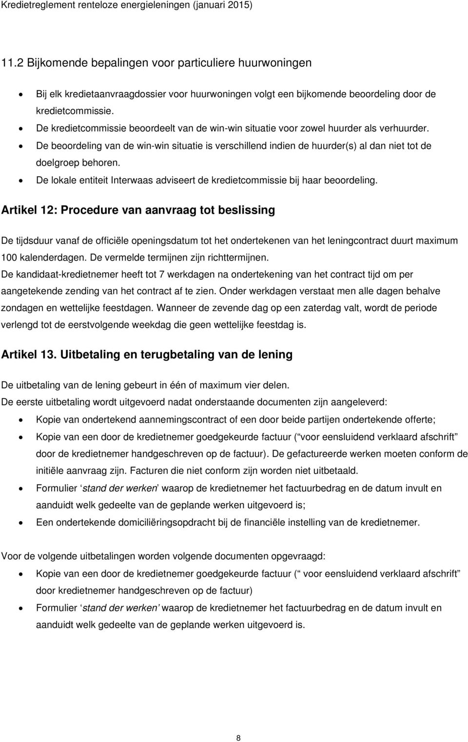 De beoordeling van de win-win situatie is verschillend indien de huurder(s) al dan niet tot de doelgroep behoren. De lokale entiteit Interwaas adviseert de kredietcommissie bij haar beoordeling.