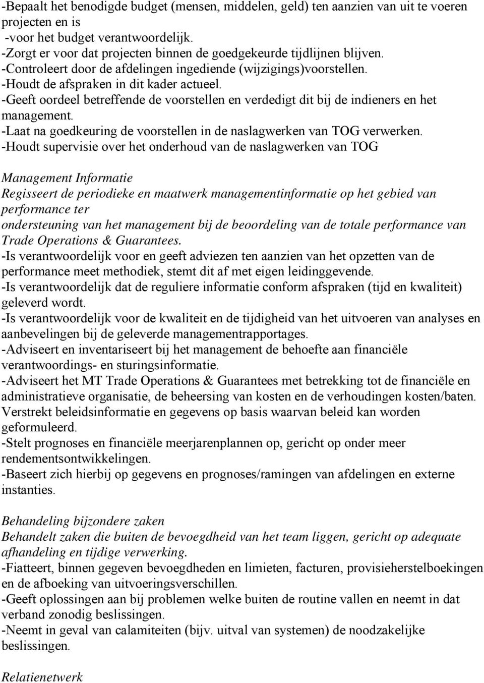 -Geeft oordeel betreffende de voorstellen en verdedigt dit bij de indieners en het management. -Laat na goedkeuring de voorstellen in de naslagwerken van TOG verwerken.