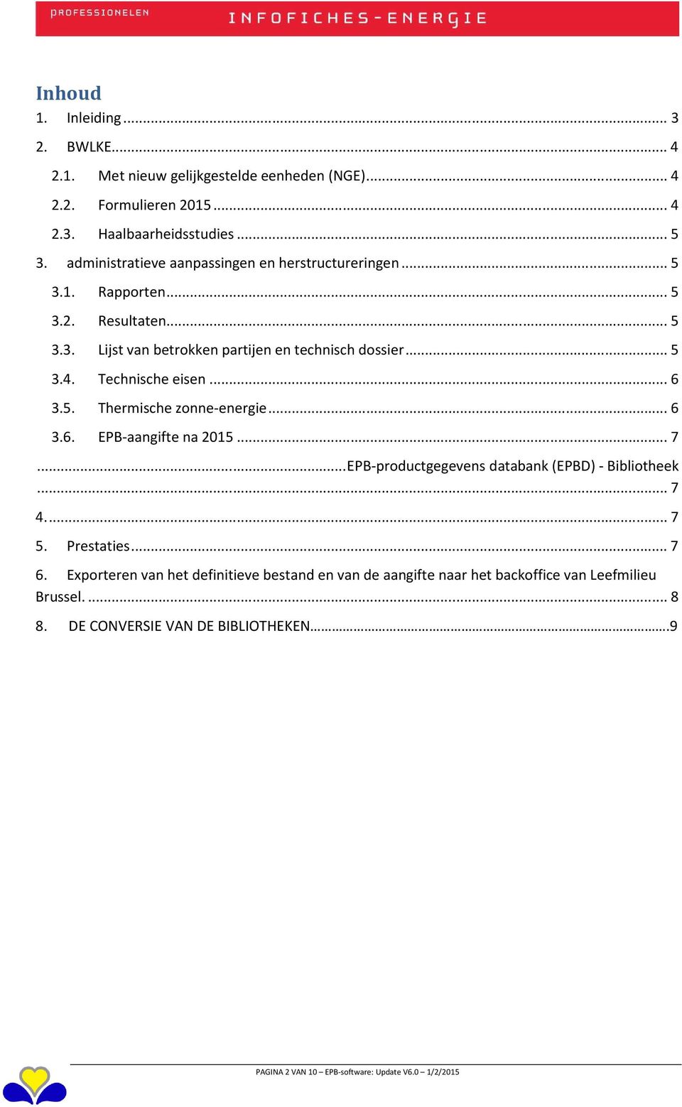 .. 5 Technische eisen... 6 Thermische zonne-energie... 6 EPB-aangifte na 2015... 7... EPB-productgegevens databank (EPBD) - Bibliotheek... 7 4.... 7 5. Prestaties... 7 6.