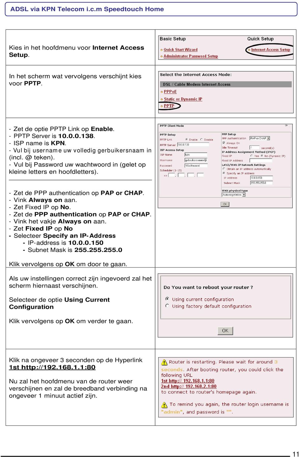 - Zet de PPP authentication op PAP or CHAP. - Vink Always on aan. - Zet Fixed IP op No. - Zet de PPP authentication op PAP or CHAP. - Vink het vakje Always on aan.