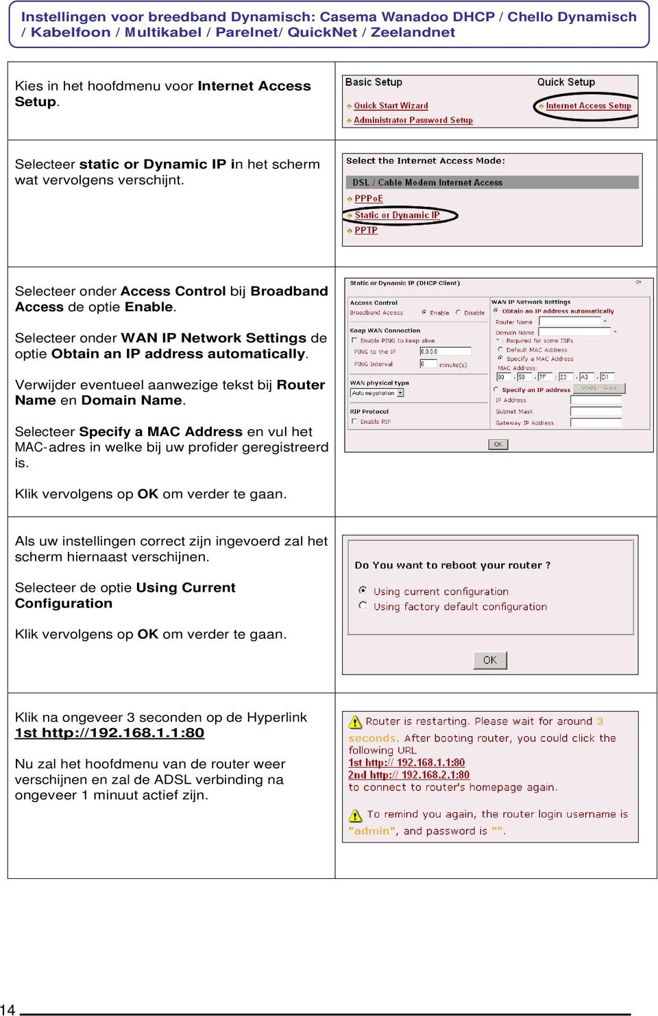 Selecteer onder WAN IP Network Settings de optie Obtain an IP address automatically. Verwijder eventueel aanwezige tekst bij Router Name en Domain Name.