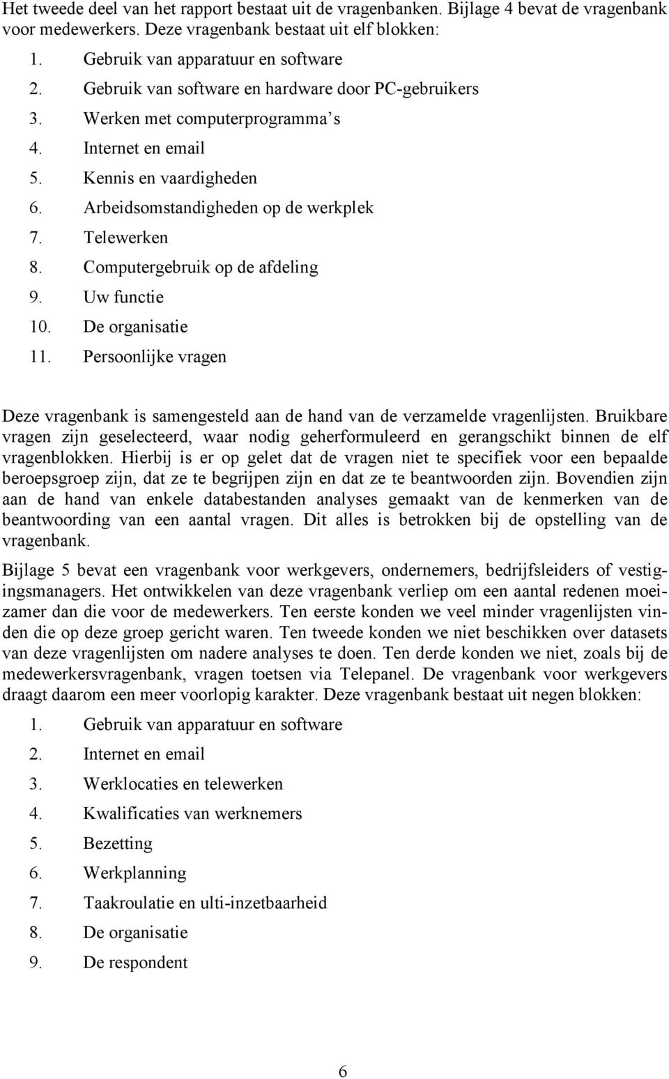 Computergebruik op de afdeling 9. Uw functie 10. De organisatie 11. Persoonlijke vragen Deze vragenbank is samengesteld aan de hand van de verzamelde vragenlijsten.