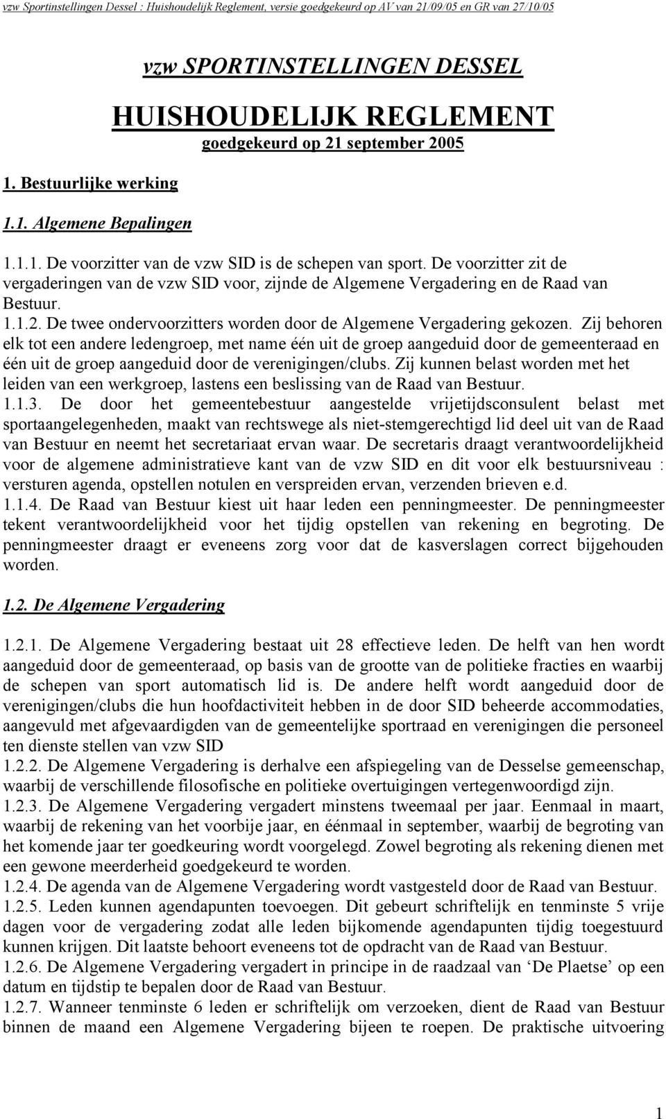 Zij behoren elk tot een andere ledengroep, met name één uit de groep aangeduid door de gemeenteraad en één uit de groep aangeduid door de verenigingen/clubs.