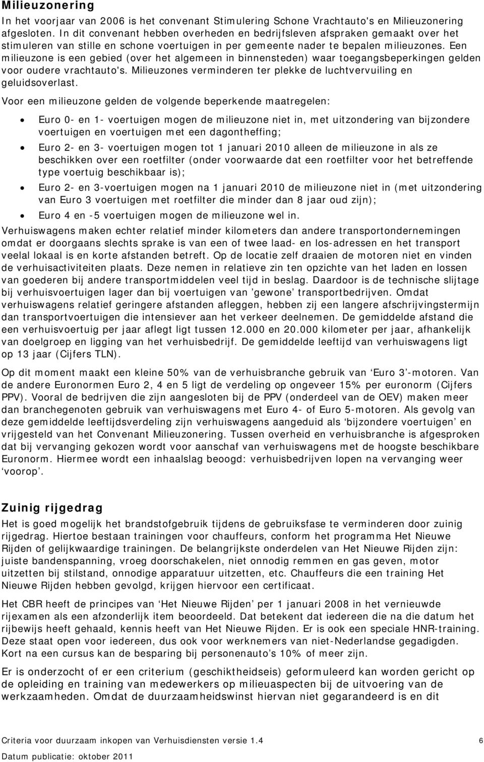 Een milieuzone is een gebied (over het algemeen in binnensteden) waar toegangsbeperkingen gelden voor oudere vrachtauto's. Milieuzones verminderen ter plekke de luchtvervuiling en geluidsoverlast.