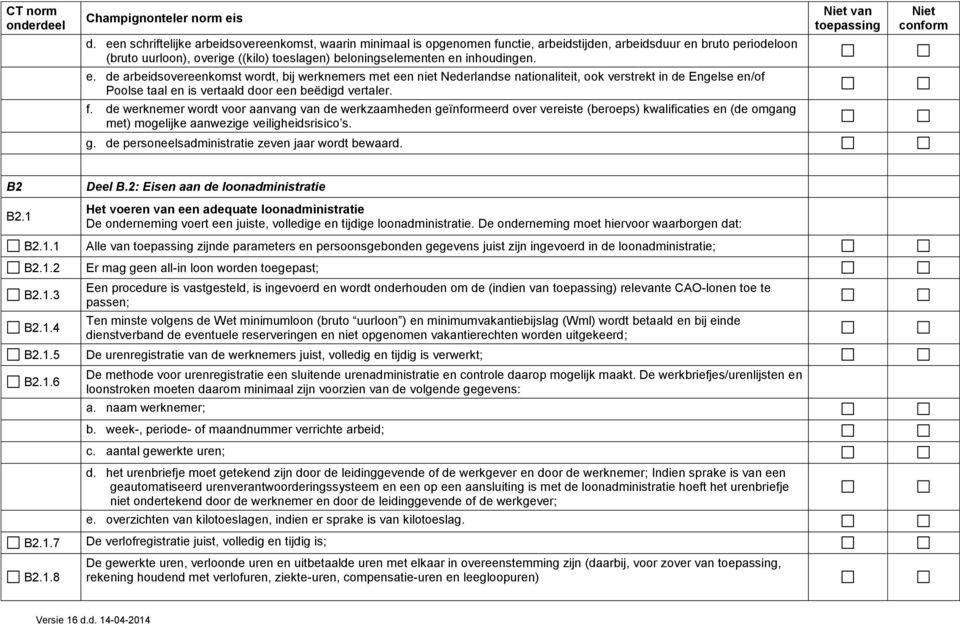 de werknemer wordt voor aanvang van de werkzaamheden geïnformeerd over vereiste (beroeps) kwalificaties en (de omgang met) mogelijke aanwezige veiligheidsrisico s. g. de personeelsadministratie zeven jaar wordt bewaard.