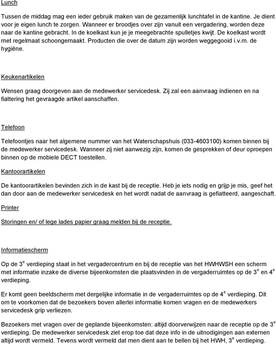 Producten die over de datum zijn worden weggegooid i.v.m. de hygiëne. Keukenartikelen Wensen graag doorgeven aan de medewerker servicedesk.