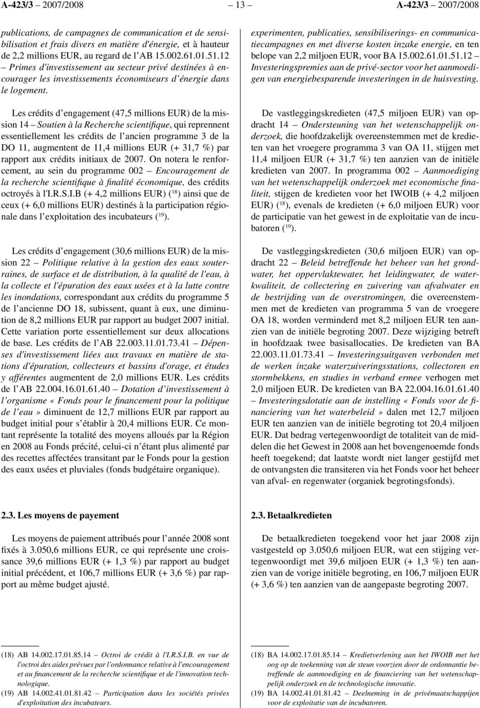 Les crédits d engagement (47,5 millions EUR) de la mission 14 Soutien à la Recherche scientifi que, qui reprennent essentiellement les crédits de l ancien programme 3 de la DO 11, augmentent de 11,4