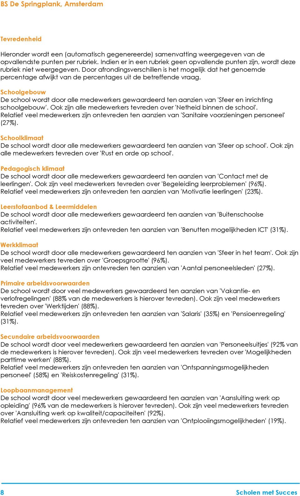 Door afrondingsverschillen is het mogelijk dat het genoemde percentage afwijkt van de percentages uit de betreffende vraag.