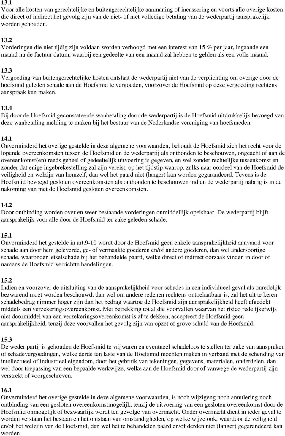 2 Vorderingen die niet tijdig zijn voldaan worden verhoogd met een interest van 15 % per jaar, ingaande een maand na de factuur datum, waarbij een gedeelte van een maand zal hebben te gelden als een