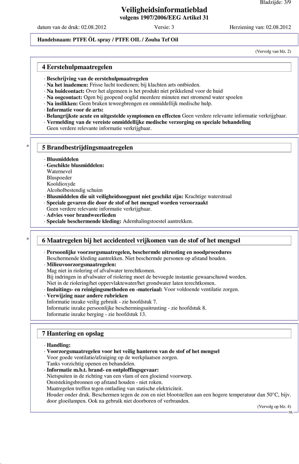 teweegbrengen en onmiddellijk medische hulp. Informatie voor de arts: Belangrijkste acute en uitgestelde symptomen en effecten Geen verdere relevante informatie verkrijgbaar.