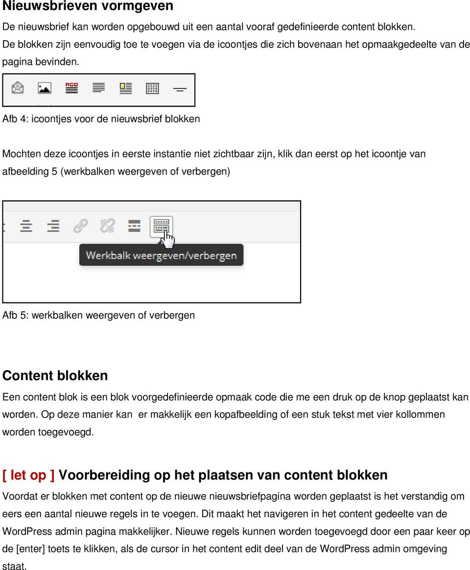 Afb 4: icoontjes voor de nieuwsbrief blokken Mochten deze icoontjes in eerste instantie niet zichtbaar zijn, klik dan eerst op het icoontje van afbeelding 5 (werkbalken weergeven of verbergen) Afb 5: