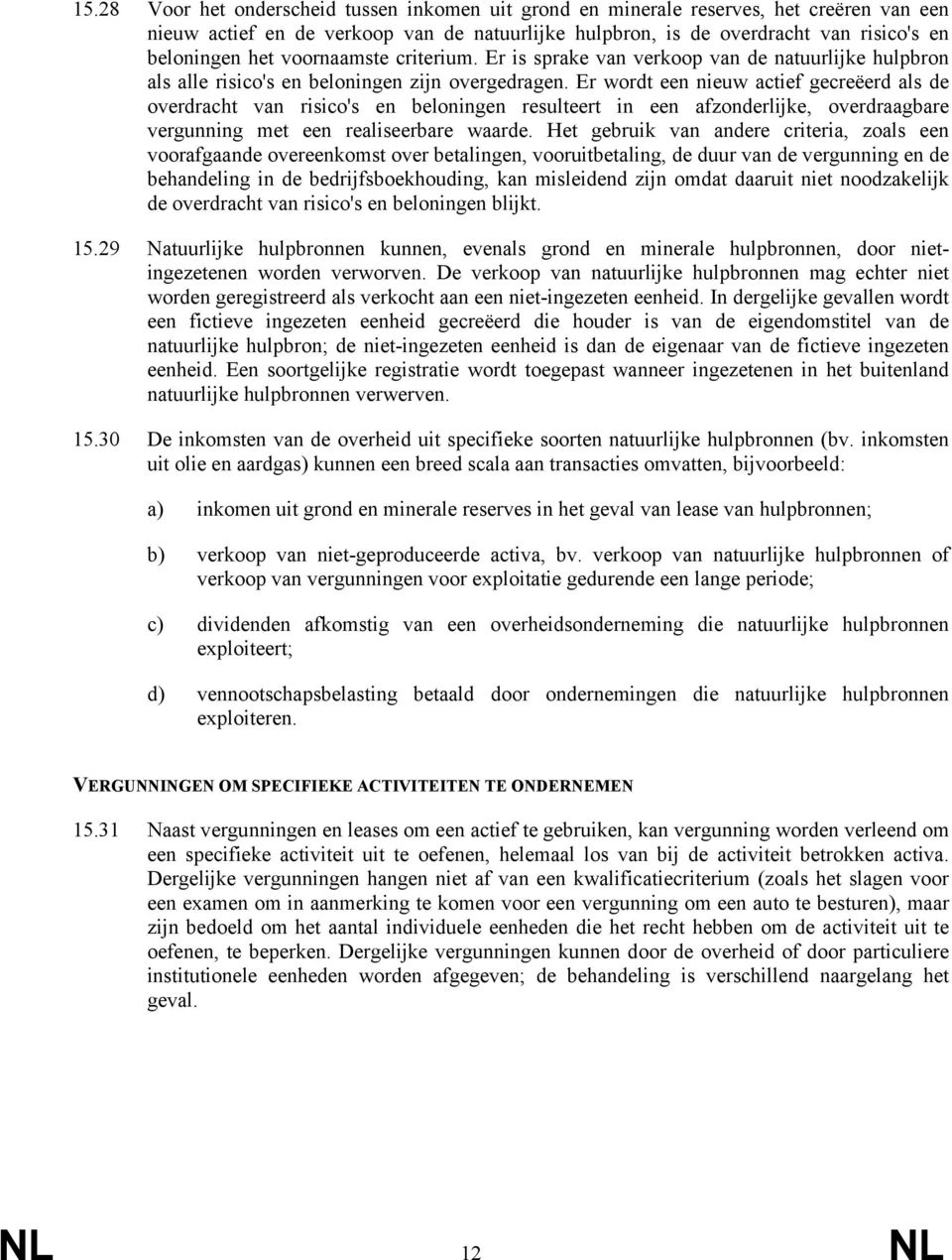 Er wordt een nieuw actief gecreëerd als de overdracht van risico's en beloningen resulteert in een afzonderlijke, overdraagbare vergunning met een realiseerbare waarde.