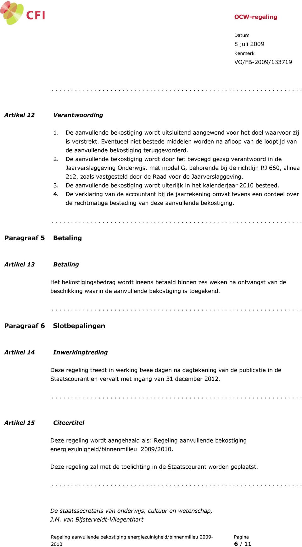 De aanvullende bekostiging wordt door het bevoegd gezag verantwoord in de Jaarverslaggeving Onderwijs, met model G, behorende bij de richtlijn RJ 660, alinea 212, zoals vastgesteld door de Raad voor