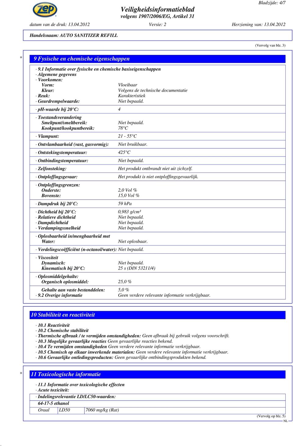 ph-waarde bij 20 C: 4 Toestandsverandering Smeltpunt/smeltbereik: Niet bepaald. Kookpunt/kookpuntbereik: 78 C Vlampunt: 21-55 C Ontvlambaarheid (vast, gasvormig): Niet bruikbaar.