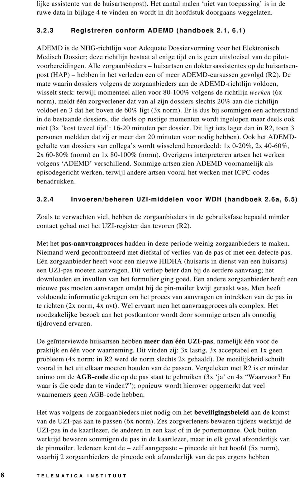 1) ADEMD is de NHG-richtlijn voor Adequate Dossiervorming voor het Elektronisch Medisch Dossier; deze richtlijn bestaat al enige tijd en is geen uitvloeisel van de pilotvoorbereidingen.