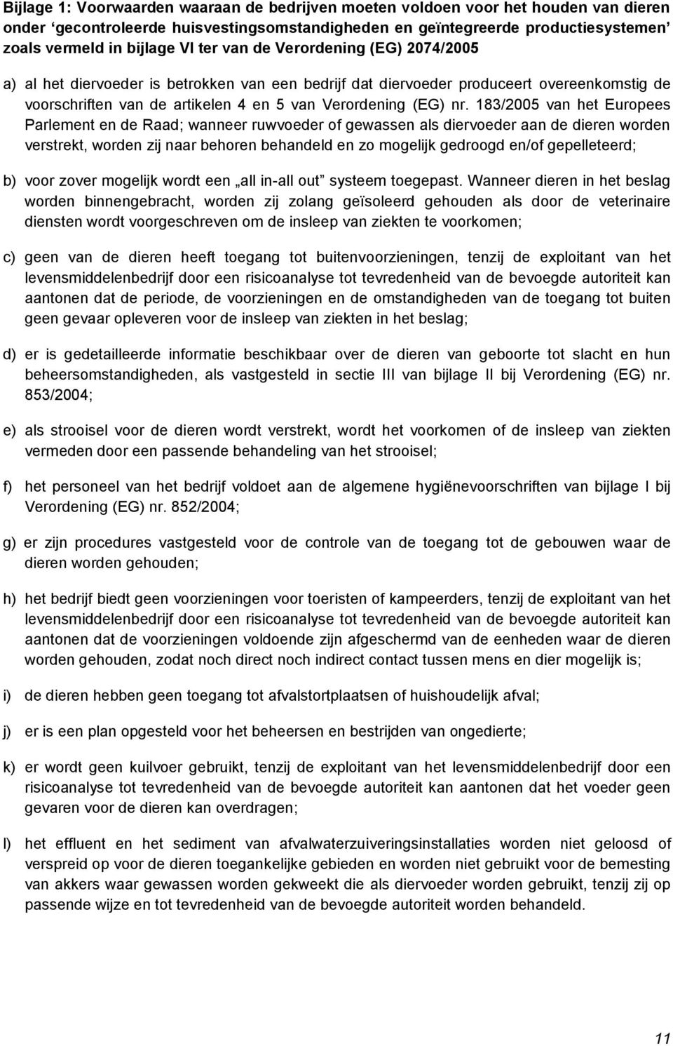 183/2005 van het Europees Parlement en de Raad; wanneer ruwvoeder of gewassen als diervoeder aan de dieren worden verstrekt, worden zij naar behoren behandeld en zo mogelijk gedroogd en/of