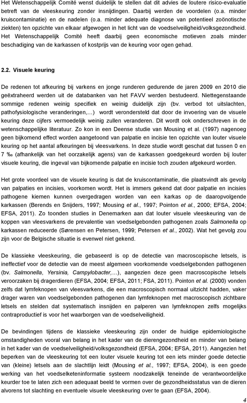 Het Wetenschappelijk Comité heeft daarbij geen economische motieven zoals minder beschadiging van de karkassen of kostprijs van de keuring voor ogen gehad. 2.