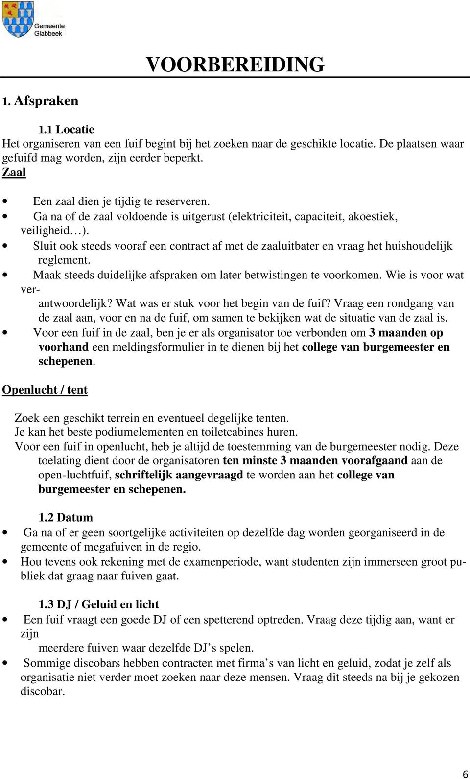 Sluit ook steeds vooraf een contract af met de zaaluitbater en vraag het huishoudelijk reglement. Maak steeds duidelijke afspraken om later betwistingen te voorkomen. Wie is voor wat verantwoordelijk?