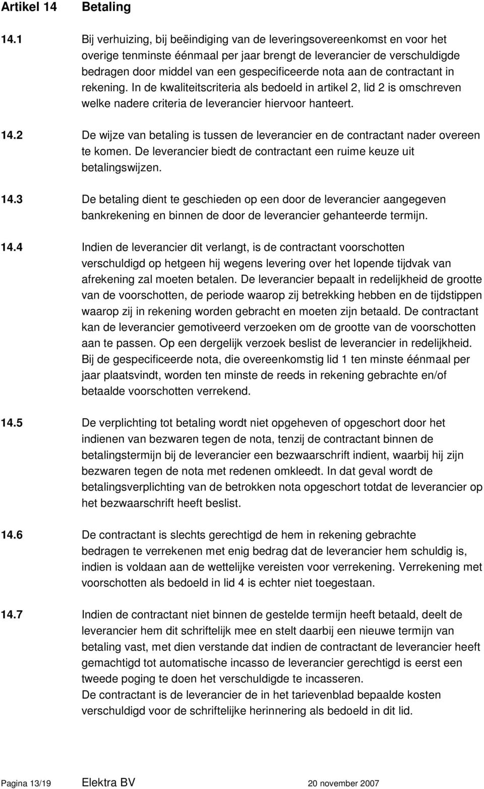 aan de contractant in rekening. In de kwaliteitscriteria als bedoeld in artikel 2, lid 2 is omschreven welke nadere criteria de leverancier hiervoor hanteert. 14.