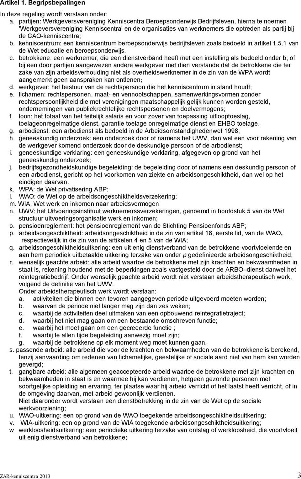 CAO-kenniscentra; b. kenniscentrum: een kenniscentrum beroepsonderwijs bedrijfsleven zoals bedoeld in artikel 1.5.1 van de Wet educatie en beroepsonderwijs. c.