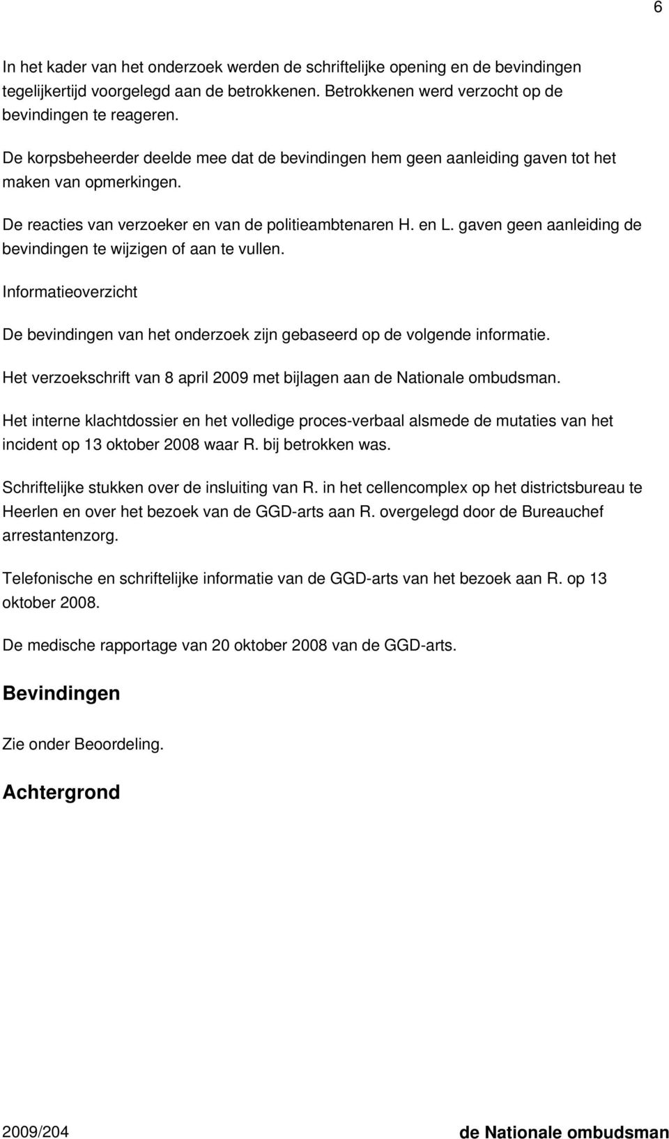 gaven geen aanleiding de bevindingen te wijzigen of aan te vullen. Informatieoverzicht De bevindingen van het onderzoek zijn gebaseerd op de volgende informatie.