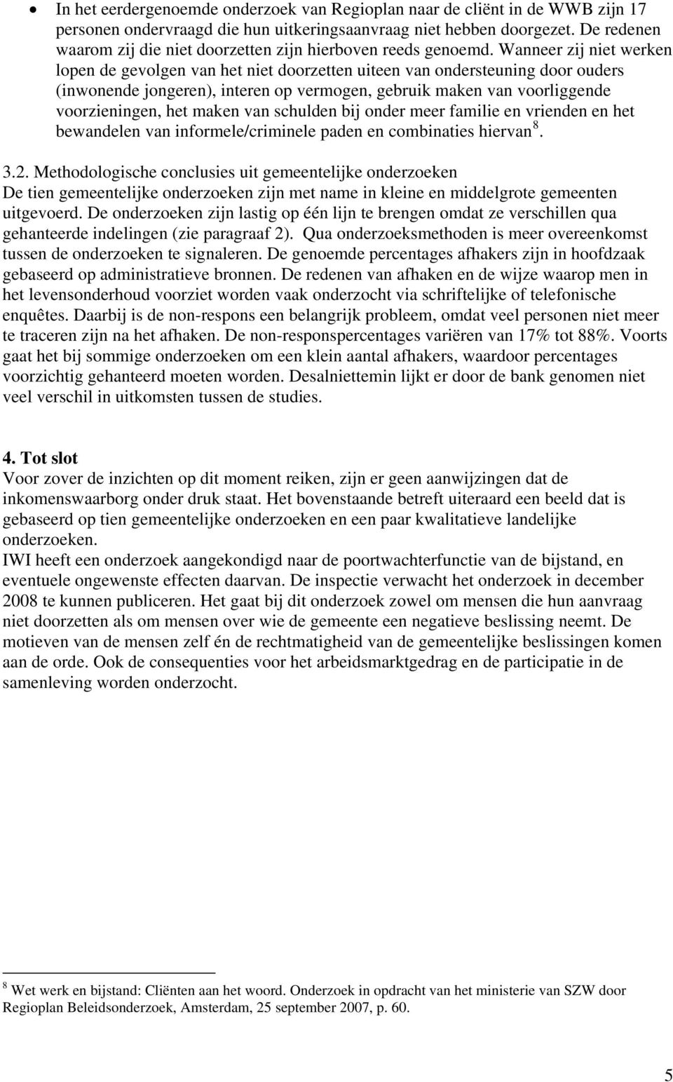 Wanneer zij niet werken lopen de gevolgen van het niet doorzetten uiteen van ondersteuning door ouders (inwonende jongeren), interen op vermogen, gebruik maken van voorliggende voorzieningen, het