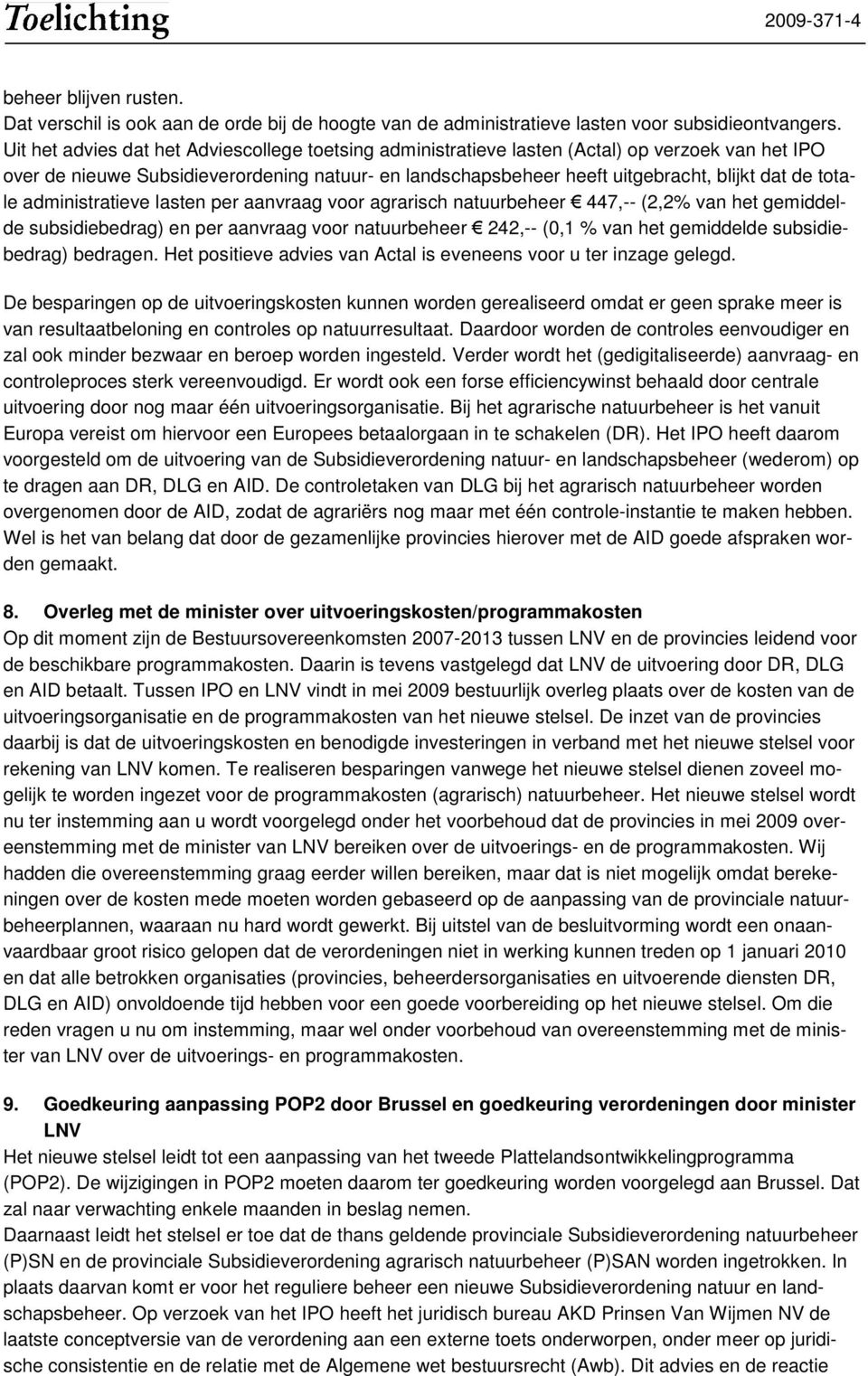 totale administratieve lasten per aanvraag voor agrarisch natuurbeheer 447,-- (2,2% van het gemiddelde subsidiebedrag) en per aanvraag voor natuurbeheer 242,-- (0,1 % van het gemiddelde